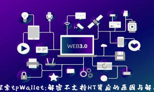 
深入探索tpWallet：解密不支持HT背后的原因与解决方案