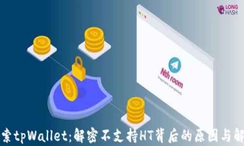 
深入探索tpWallet：解密不支持HT背后的原因与解决方案