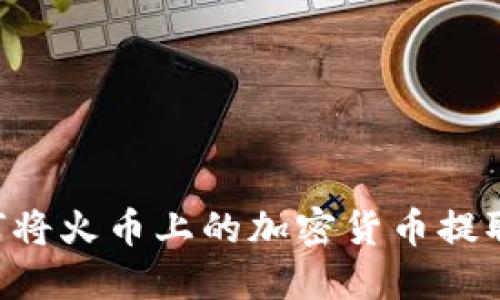 深入了解：如何将火币上的加密货币提取到TP Wallet