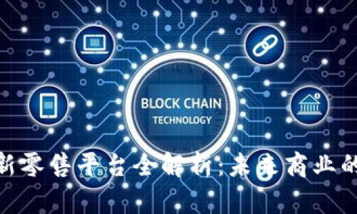 : 区块链新零售平台全解析：未来商业的变革先锋