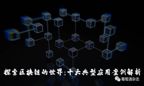 探索区块链的世界：十大典型应用案例解析