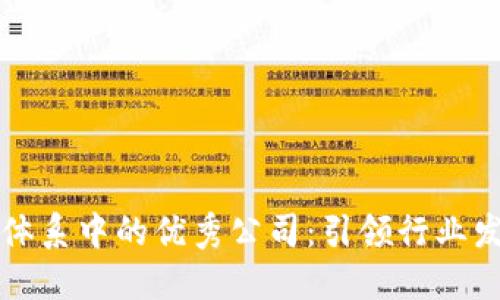区块链生态体系中的优秀公司：引领行业发展的创新者