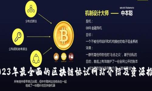 2023年最全面的区块链协议网站介绍及资源推荐