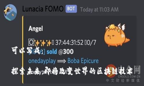 可以写成：

探索未来：即将改变世界的区块链技术