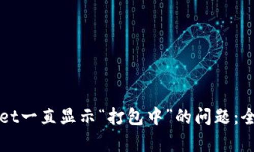 思考和关键词

: 解决TPWallet一直显示“打包中”的问题：全面指南与分析