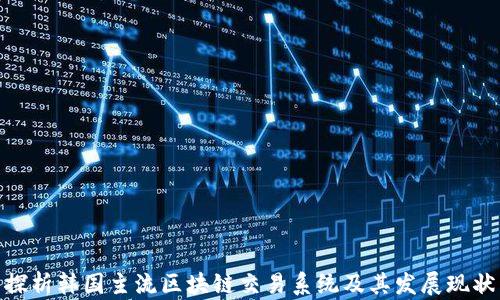 
探析韩国主流区块链交易系统及其发展现状