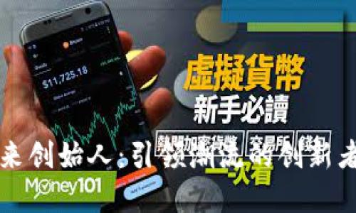 区块链未来创始人：引领潮流的创新者与变革者