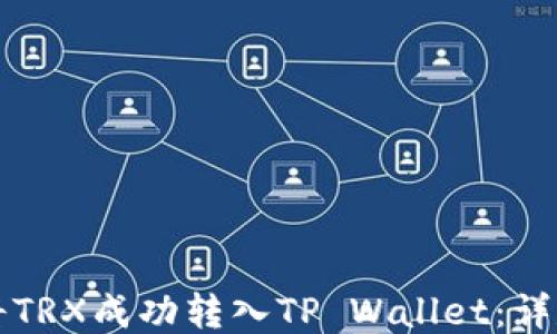 
如何将TRX成功转入TP Wallet：详尽指南