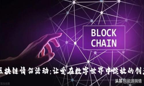 探索区块链情侣活动：让爱在数字世界中绽放的创意项目