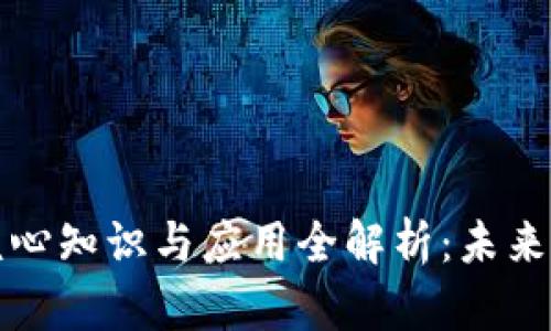 区块链技术的核心知识与应用全解析：未来数字经济的基础