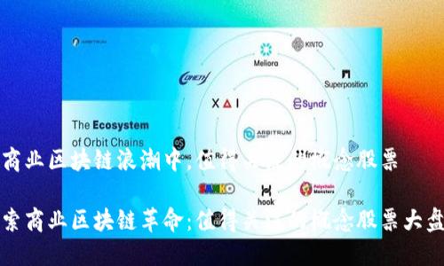 在商业区块链浪潮中，值得关注的概念股票

探索商业区块链革命：值得关注的概念股票大盘点